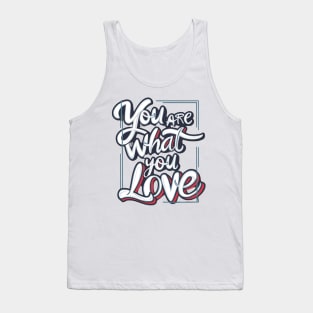 You are what you love Tank Top